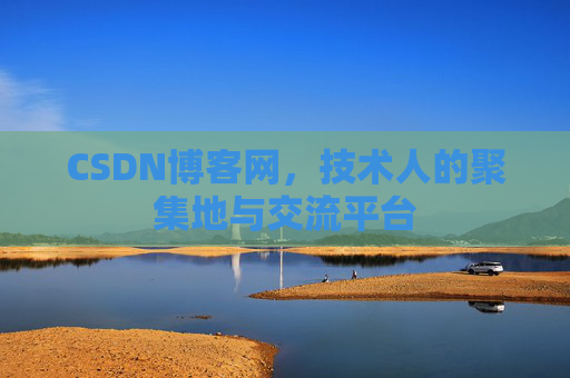 CSDN博客网，技术人的聚集地与交流平台